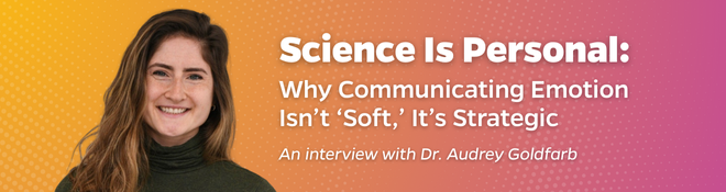 Science is personal: why communicating emotion isn't 'soft,' it's strategic